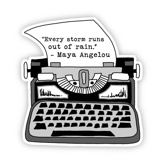 Big Moods - "Every Storm Runs out of Rain" - Maya Angelou Sticker