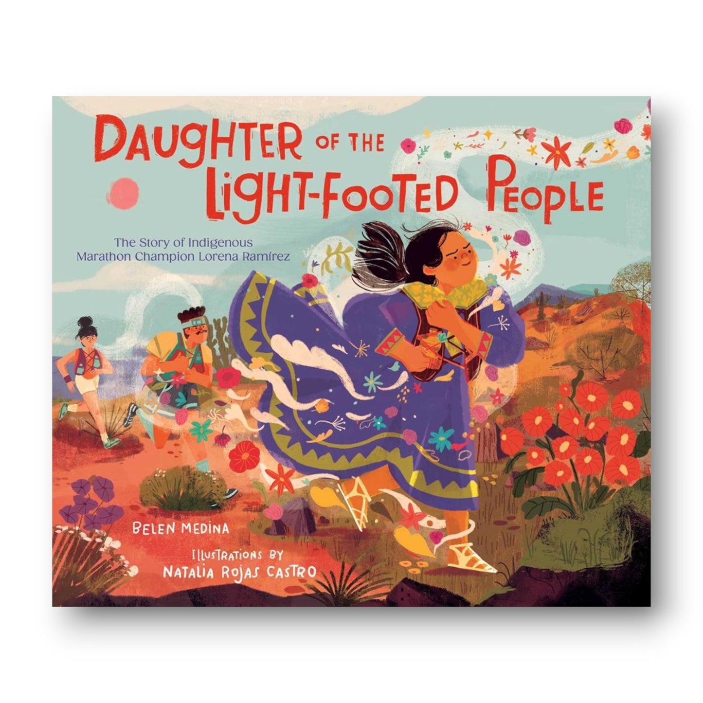 Daughter of the Light-Footed People : The Story of Indigenous Marathon Champion Lorena Ramírez