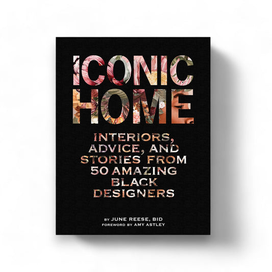 Iconic Home : Interiors, Advice, and Stories from 50 Amazing Black Designers