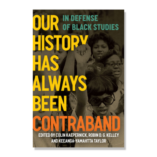 Our History Has Always Been Contraband: In Defense of Black Studies