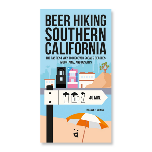 Beer Hiking Southern California : The Tastiest Way to Discover SoCal’s Beaches, Mountains, and Deserts