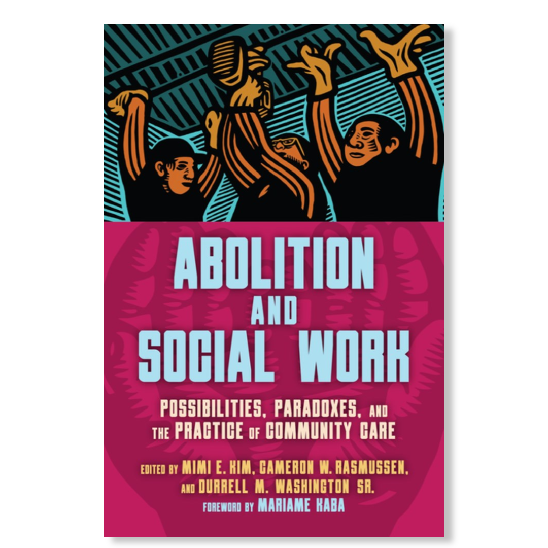 Abolition and Social Work : Possibilities, Paradoxes, and the Practice of Community Care