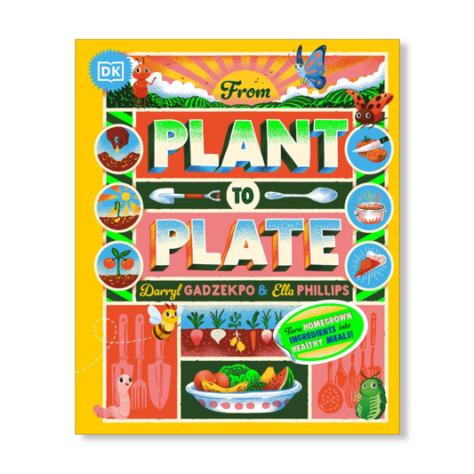 From Plant to Plate : Turn Home-Grown Ingredients Into Healthy Meals!