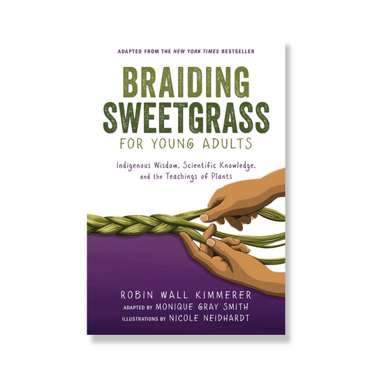 Braiding Sweetgrass for Young Adults : Indigenous Wisdom, Scientific Knowledge, and the Teachings of Plants