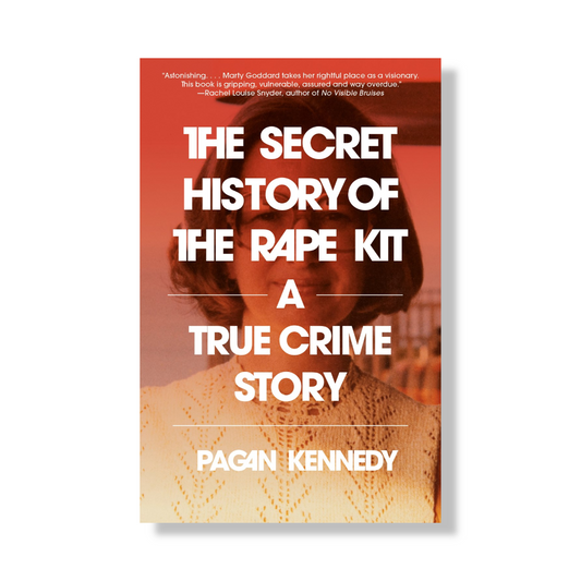 The Secret History of the Rape Kit : A True Crime Story