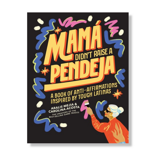 Mamá Didn't Raise a Pendeja : Anti-Affirmations Inspired by Tough-Love Abuelas