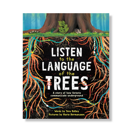 Listen to the Language of the Trees : A story of how forests communicate underground