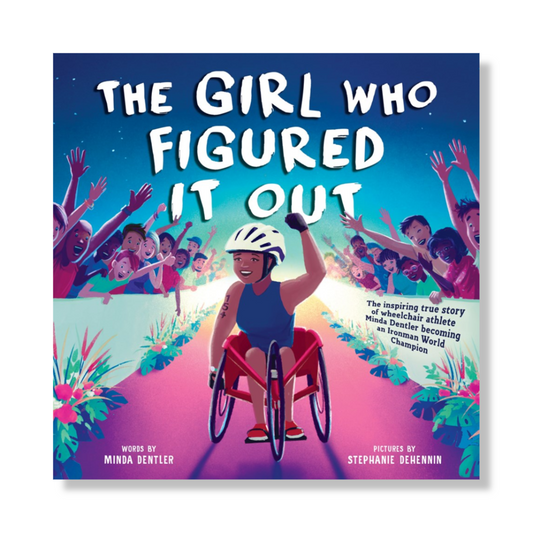 The Girl Who Figured It Out : The Inspiring True Story of Wheelchair Athlete Minda Dentler Becoming an Ironman World Champion