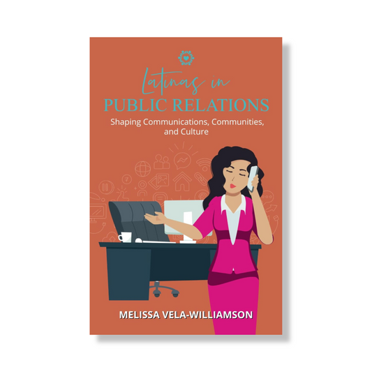 Latinas In Public Relations: Shaping Communications, Communities, and Culture