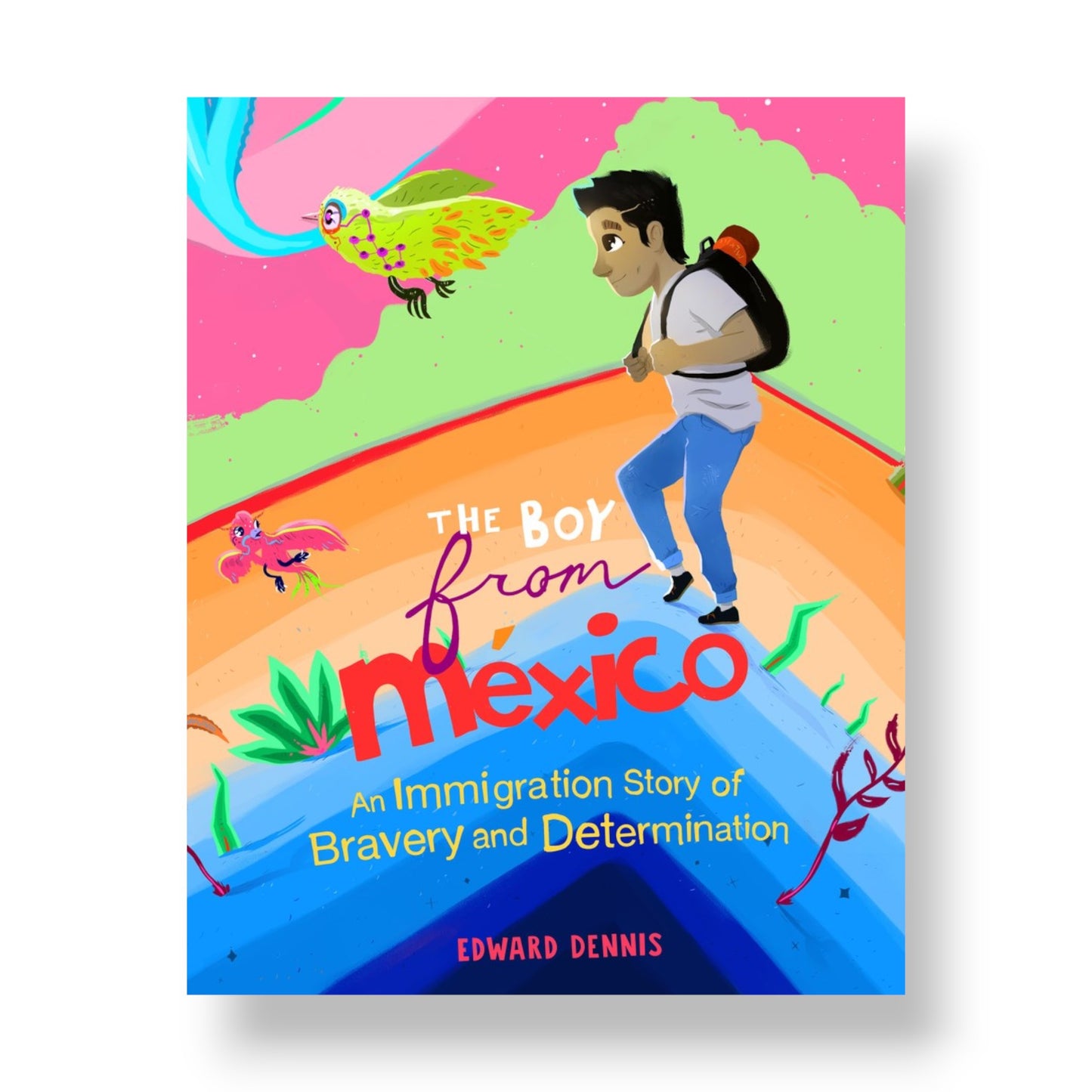 The Boy from Mexico : An Immigration Story of Bravery and Determination (Based on a true story) (Ages 5-8)